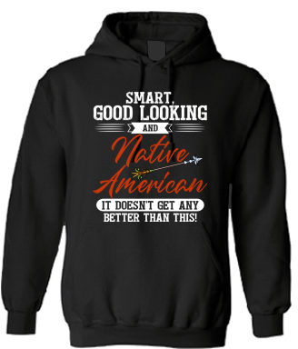 Powwow StoreSmart Good Looking And Native American It Doesn't  Get Any Better Than This 2D Hoodie