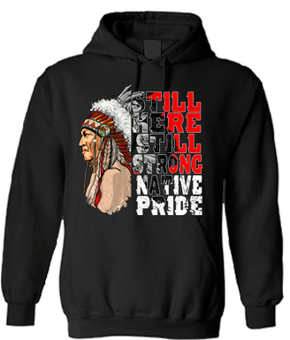Powwow StoreStill Here Still Strong Native Pride  2D Hoodie