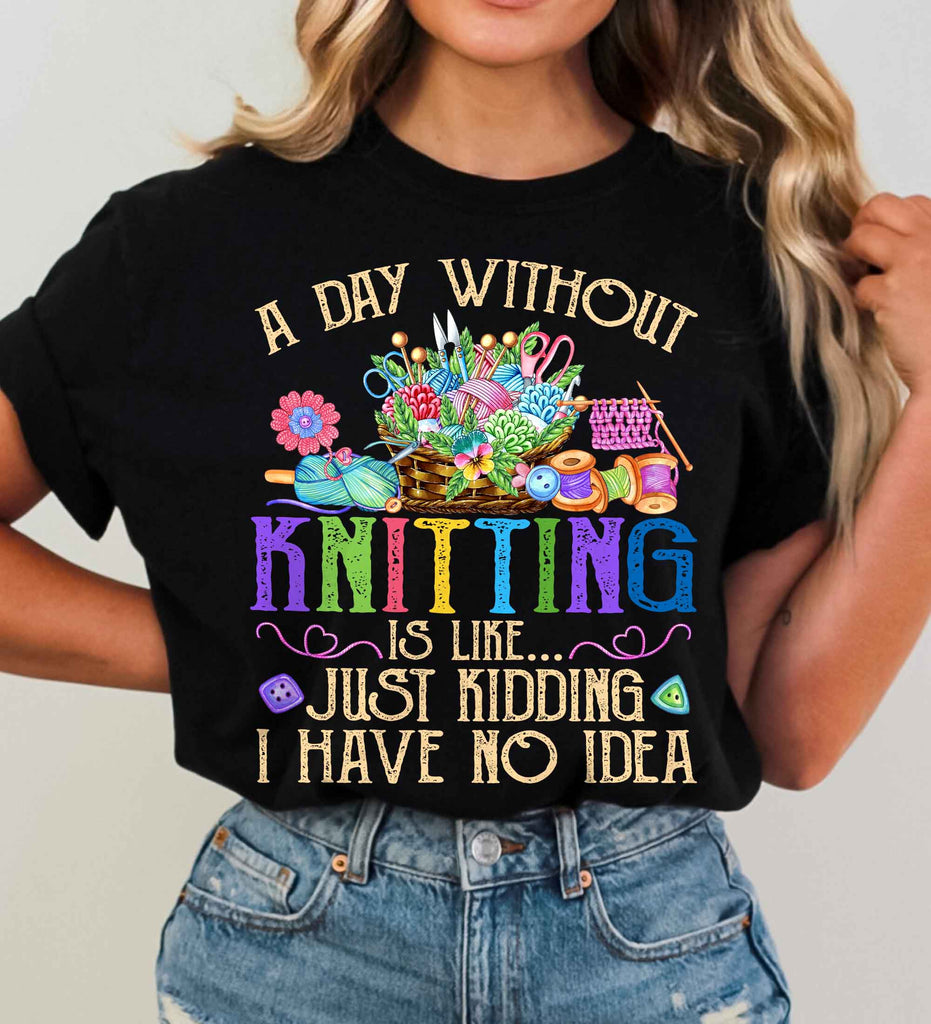 A Day Without Knitting Just Like Kidding Classic 2D T-shirt