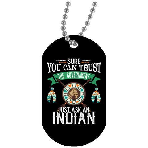 Trust The Government Just Ask An Indian Native American Dog Tag - Powwow Store