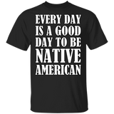 Every Day Is A Good Day To Be Native American T-Shirt