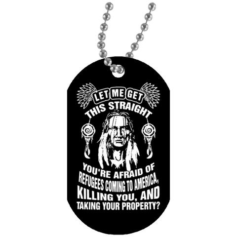 Let Me Get This Straight You're Afraid Of Refugees Dog Tag - Powwow Store