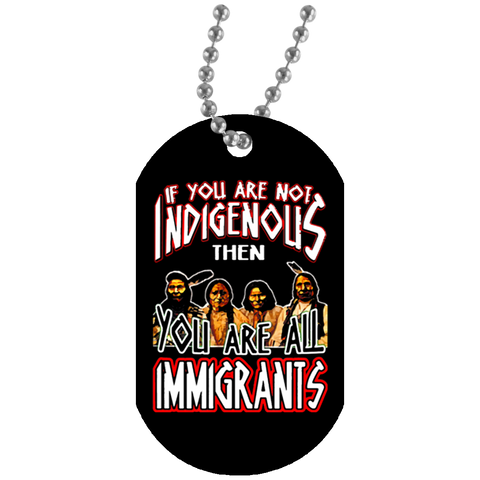 If You Are Not Indigenous You Are Immigrants Dog Tag - Powwow Store