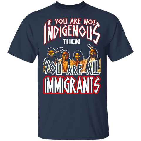 If You Are Not Indigenous You Are Immigrants G500 Gildan 5.3 oz. T-Shirt - Powwow Store