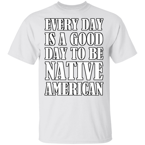 Every Day Is A Good Day To Be Native American T-Shirt - Powwow Store