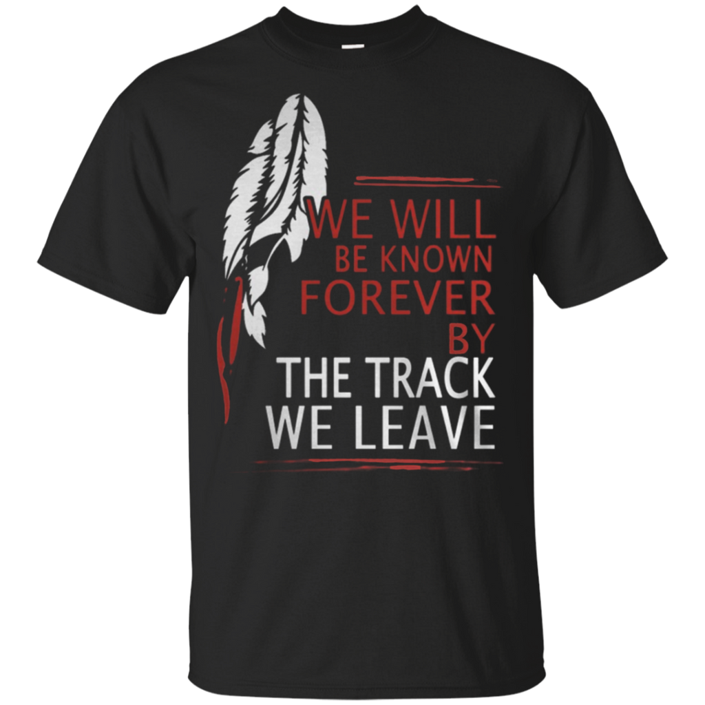 We Will Be Known Forever By The Track Native American T-shirt