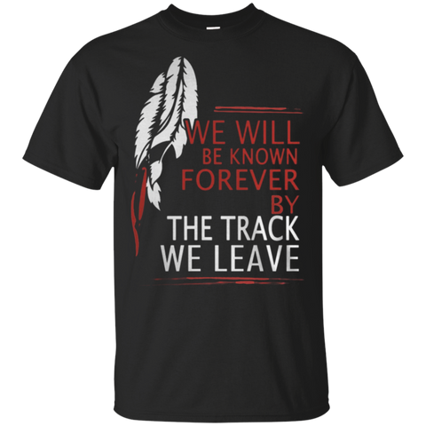 We Will Be Known Forever By The Track Native American T-shirt
